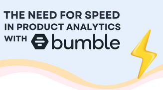 The need for speed in Product Analytics with dating app Bumble